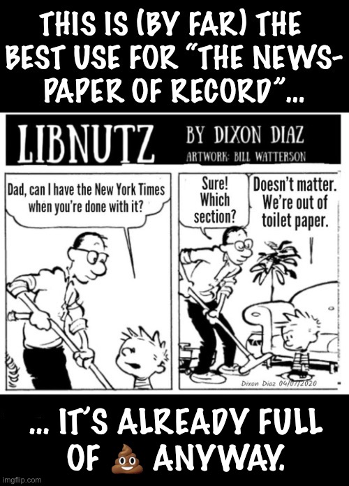 It’s not worth the paper that it’s printed on… | … IT’S ALREADY FULL 
OF 💩 ANYWAY. | image tagged in political meme,libnutz,ny times,toilet paper,calvin and hobbes | made w/ Imgflip meme maker