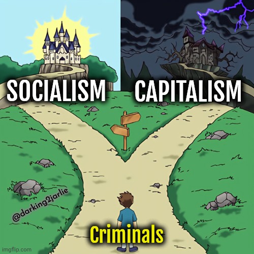Capitalists is Evil. | SOCIALISM; CAPITALISM; @darking2jarlie; Criminals | image tagged in two castles,capitalism,socialism,democrats,america,liberals | made w/ Imgflip meme maker