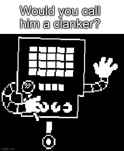 Title | Would you call him a clanker? | made w/ Imgflip meme maker