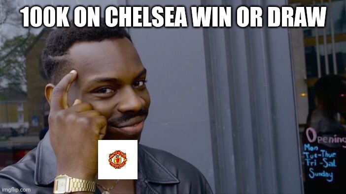 United fan | 100K ON CHELSEA WIN OR DRAW | image tagged in memes,roll safe think about it,premier league,manchester united | made w/ Imgflip meme maker