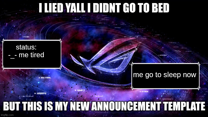 I NEED TO GO TO SLEEP | I LIED YALL I DIDNT GO TO BED; status:
-_- me tired; me go to sleep now; BUT THIS IS MY NEW ANNOUNCEMENT TEMPLATE | image tagged in sleep,announcement | made w/ Imgflip meme maker