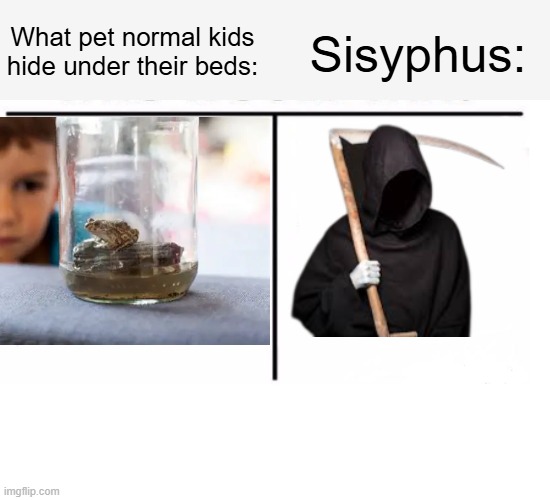 comparison table | What pet normal kids hide under their beds:; Sisyphus: | image tagged in comparison table | made w/ Imgflip meme maker
