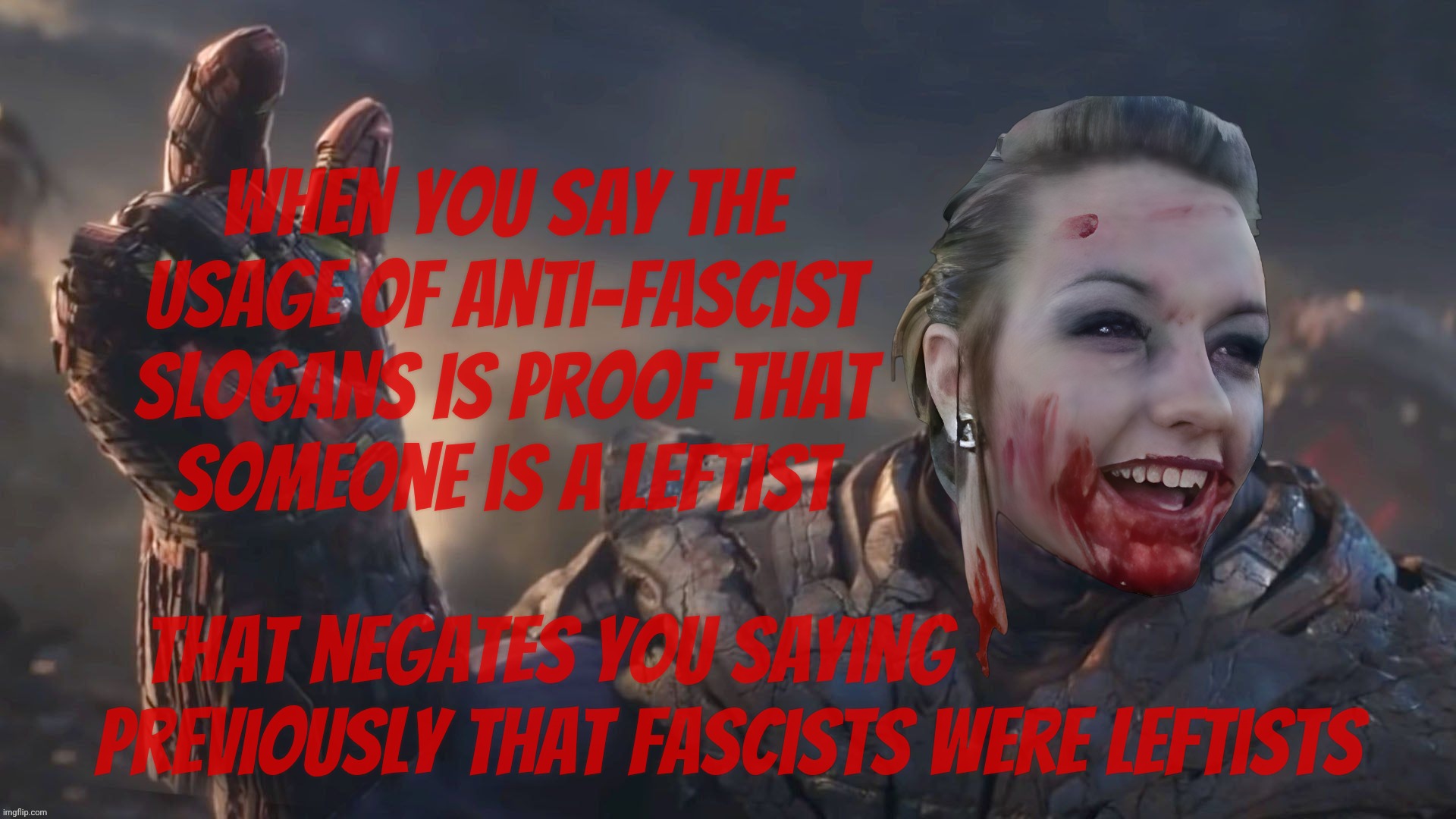 Bloody Psycho Thanos | When you say the usage of anti-Fascist slogans is proof that
someone is a Leftist That negates you saying                    
previously tha | image tagged in bloody psycho thanos | made w/ Imgflip meme maker