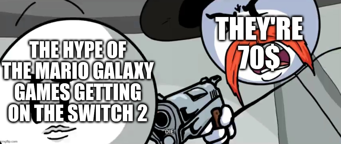 Like, Nintendo is Mr Krabs at this point. | THEY'RE 70$; THE HYPE OF THE MARIO GALAXY GAMES GETTING ON THE SWITCH 2 | image tagged in rhm shoots henry stickmin,nintendo | made w/ Imgflip meme maker