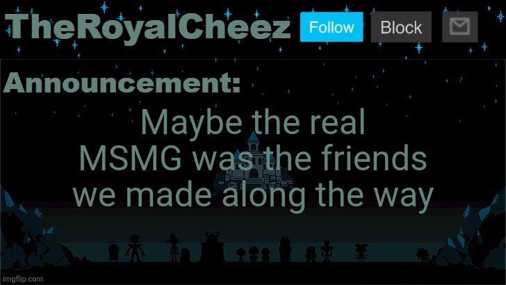 Cheez's Undertale Template | Maybe the real MSMG was the friends we made along the way | image tagged in cheez's undertale template | made w/ Imgflip meme maker
