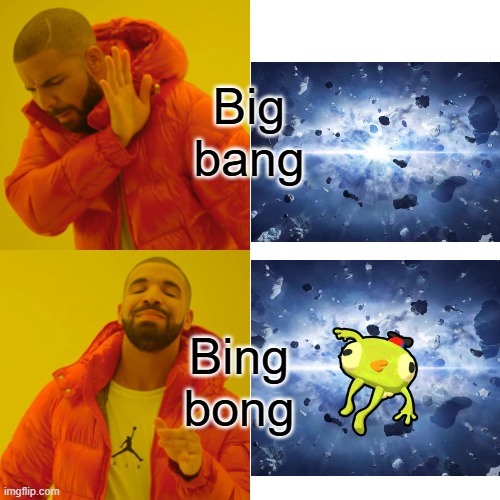 Big bang? Nahhhh Bing bong u mean! | Big bang; Bing bong | image tagged in memes,drake hotline bling | made w/ Imgflip meme maker