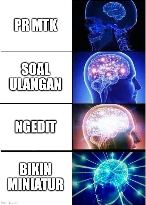 Expanding Brain Meme | PR MTK SOAL ULANGAN NGEDIT BIKIN MINIATUR | image tagged in memes,expanding brain | made w/ Imgflip meme maker