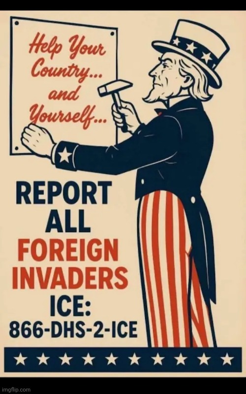 ICE ICE BABY- CALL NOW | image tagged in maga,save,america,deportation,illegal aliens,criminals | made w/ Imgflip meme maker