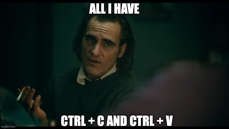 3 years after ChatGPT | ALL I HAVE; CTRL + C AND CTRL + V | image tagged in all i have are negative thoughts joker 2019 | made w/ Imgflip meme maker