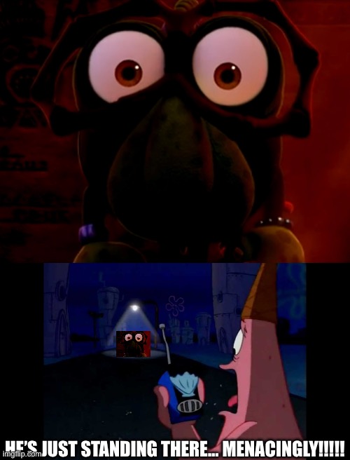 *laughs in unspeakable horror* | HE’S JUST STANDING THERE… MENACINGLY!!!!! | image tagged in patrick he's just standing here menacingly,unspeakable horror,he's right you know,just right,no no hes got a point | made w/ Imgflip meme maker