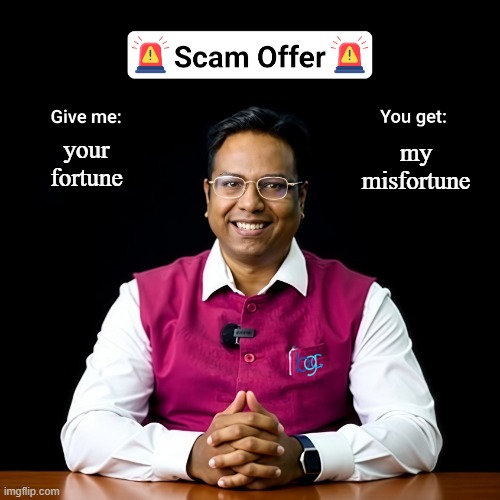 fortune scammer | your fortune; my misfortune | image tagged in scam offer | made w/ Imgflip meme maker