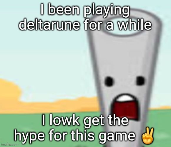 needle | I been playing deltarune for a while; I lowk get the hype for this game ✌️ | image tagged in needle | made w/ Imgflip meme maker