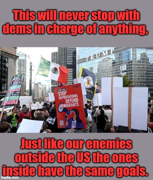 Immigrants are our Enemies Human bombs being detonated in side US | This will never stop with dems in charge of anything, Just like our enemies outside the US the ones inside have the same goals. | made w/ Imgflip meme maker