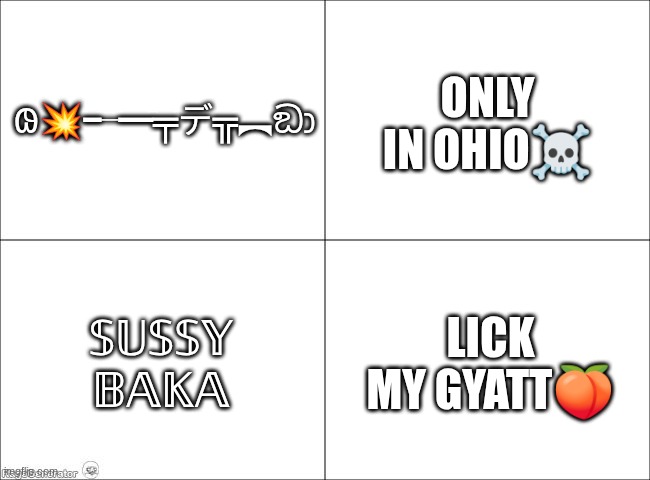 4 panel comic | ??╾━╤デ╦︻ඞා ONLY IN OHIO☠ ????? ???? LICK MY GYATT? | image tagged in 4 panel comic | made w/ Imgflip meme maker