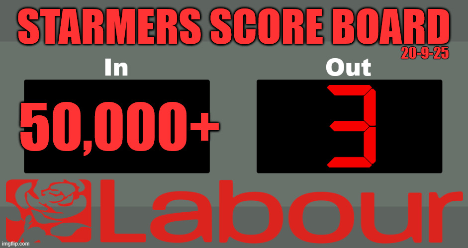 Starmers 'illegal immigrants' score board 20-9-25 | STARMERS SCORE BOARD; 20-9-25; 50,000+; #Immigration #Starmerout #Labour #KeirStarmer #labourisdead #nevervotelabour #Antisemitism #Savile #Paedo #Worboys #GroomingGangs #Paedophile #IllegalImmigration #Immigrants #Invasion #StarmerResign #strikes
Starmerout Labour Starmer Mandelson Rayner KeirStarmer labourisdead Illegal Immigration Immigrants Invasion StarmerResign Island of strangers Slit Throat Ricky Jones Lucy Connolly Two-Tier Justice Ricky Jones | image tagged in starmerout labour starmer,illegal immigration immigrants invasion,starmerresign island of strangers,rwanda plan | made w/ Imgflip meme maker