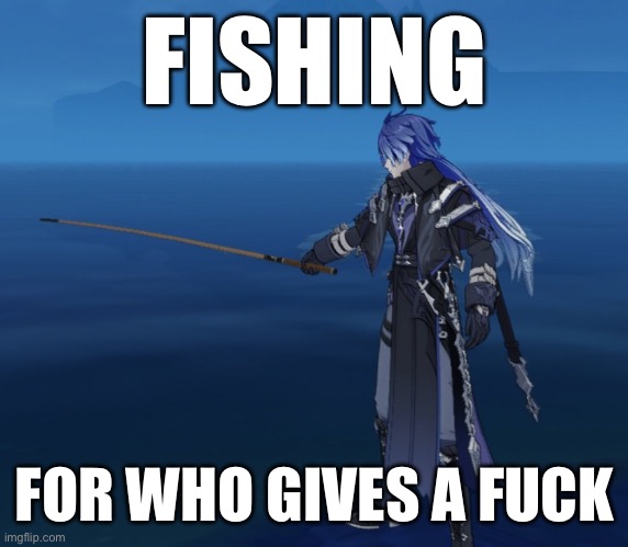 Flins Doesn’t Give A Fuck :D | FISHING; FOR WHO GIVES A FUCK | image tagged in genshin impact | made w/ Imgflip meme maker