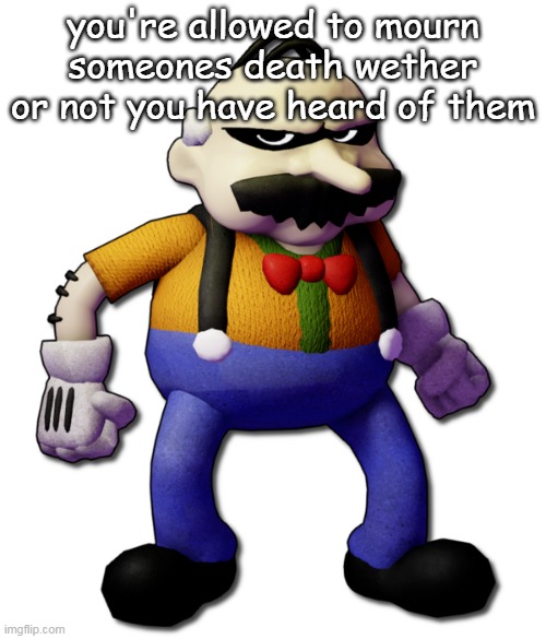 Homeowner (None Of Your Business) | you're allowed to mourn someones death wether or not you have heard of them | image tagged in homeowner none of your business | made w/ Imgflip meme maker