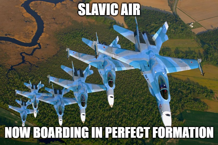 MIG-29 formation | SLAVIC AIR; NOW BOARDING IN PERFECT FORMATION | image tagged in mig-29 formation,slavic air,slavic lives matter | made w/ Imgflip meme maker