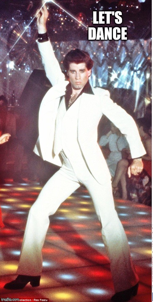 Saturday Night Fever | LET'S DANCE | image tagged in saturday night fever | made w/ Imgflip meme maker