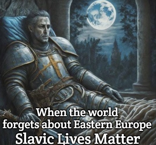 Knight | When the world forgets about Eastern Europe; Slavic Lives Matter | image tagged in knight,slavic lives matter,slavic battle | made w/ Imgflip meme maker