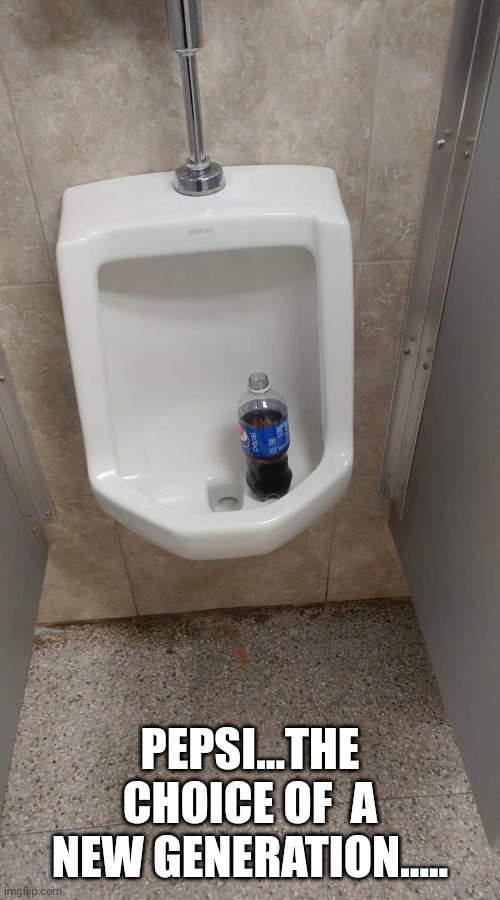 What The Fuck? | PEPSI...THE CHOICE OF  A NEW GENERATION..... | image tagged in pepsi,bathroom | made w/ Imgflip meme maker