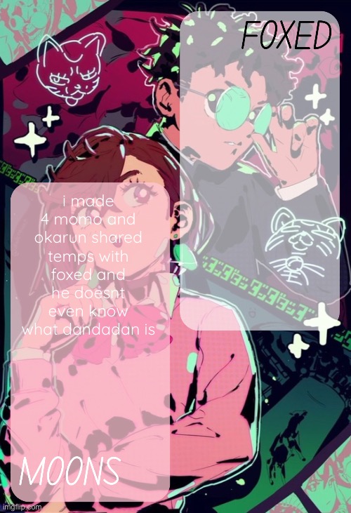 moons and foxed - momo n okarun temp | i made 4 momo and okarun shared temps with foxed and he doesnt even know what dandadan is | image tagged in moons and foxed - momo n okarun temp | made w/ Imgflip meme maker