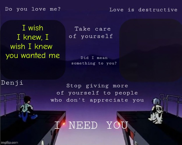 Denji shared EVA announcement template | I wish I knew, I wish I knew  you wanted me | image tagged in denji shared eva announcement template | made w/ Imgflip meme maker