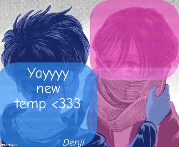 I don't have anyone to share doesn't mean I cannot use a shared Temp | Yayyyy new temp <333 | image tagged in denji aot tv girl temp | made w/ Imgflip meme maker