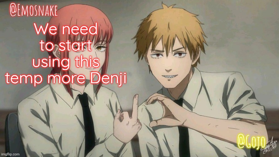 Emosnake and Gojo Shared template | We need to start using this temp more Denji | image tagged in emosnake and gojo shared template | made w/ Imgflip meme maker