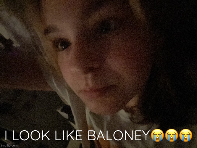 valogna | I LOOK LIKE BALONEY😭😭😭 | made w/ Imgflip meme maker