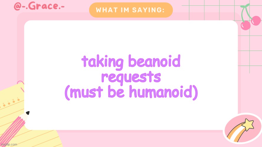 gm chat | taking beanoid requests (must be humanoid) | image tagged in grace's littlespace template | made w/ Imgflip meme maker