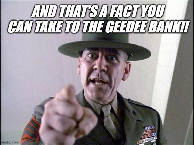 major-malfunction | AND THAT'S A FACT YOU CAN TAKE TO THE GEEDEE BANK!! | image tagged in major-malfunction | made w/ Imgflip meme maker