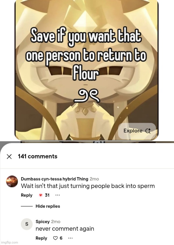 I remember when I commented the "isn't that just turning people back to sperm" thing lmao | made w/ Imgflip meme maker