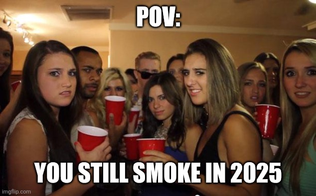 I wonder if it started to stop when less and less action heroes started to smoke | POV:; YOU STILL SMOKE IN 2025 | image tagged in awkward party,smoke,smoke weed everyday,2025,lol so funny,memes | made w/ Imgflip meme maker