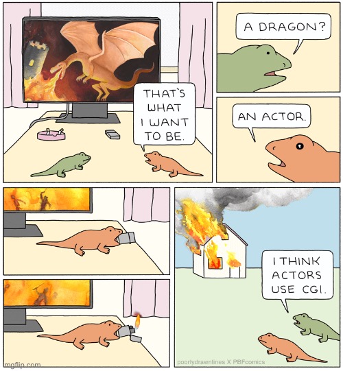 He’s going for a realistic approach… | image tagged in comics,pbf,lizards,dragon,actor,cgi | made w/ Imgflip meme maker