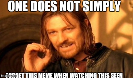 One Does Not Simply Meme | ONE DOES NOT SIMPLY FORGET THIS MEME WHEN WATCHING THIS SEEN | image tagged in memes,one does not simply | made w/ Imgflip meme maker