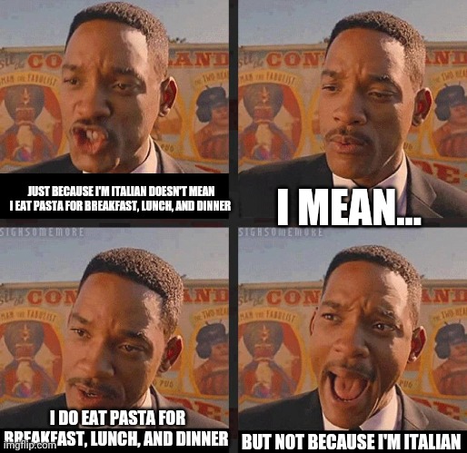 Italians and their Noodles | JUST BECAUSE I'M ITALIAN DOESN'T MEAN I EAT PASTA FOR BREAKFAST, LUNCH, AND DINNER; I MEAN... I DO EAT PASTA FOR BREAKFAST, LUNCH, AND DINNER; BUT NOT BECAUSE I'M ITALIAN | image tagged in but not because i'm black,italian,pasta,noodles,funny not funny | made w/ Imgflip meme maker