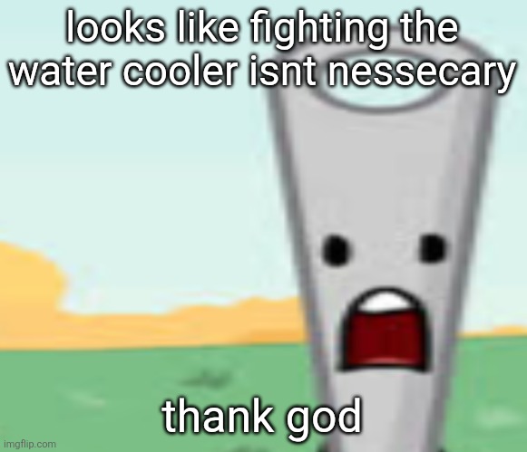 needle | looks like fighting the water cooler isnt nessecary; thank god | image tagged in needle | made w/ Imgflip meme maker