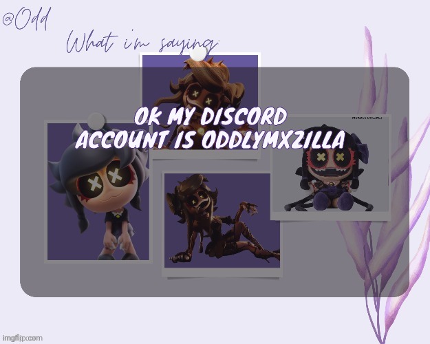 Odd's cynessa template (thanks grace!!!) | OK MY DISCORD ACCOUNT IS ODDLYMXZILLA | image tagged in odd's cynessa template thanks grace | made w/ Imgflip meme maker