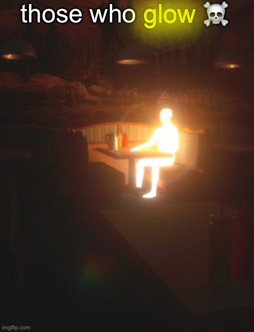 Glowing Man | those who glow ☠️; glow | image tagged in glowing man | made w/ Imgflip meme maker