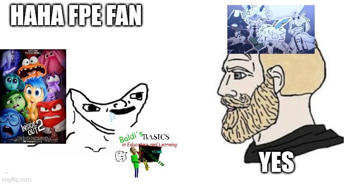 FPE hater vs fpe fan | HAHA FPE FAN; YES | image tagged in soyjak vs chad,inside out,inside out 2,baldi's basics,fpe,fundamental paper education | made w/ Imgflip meme maker