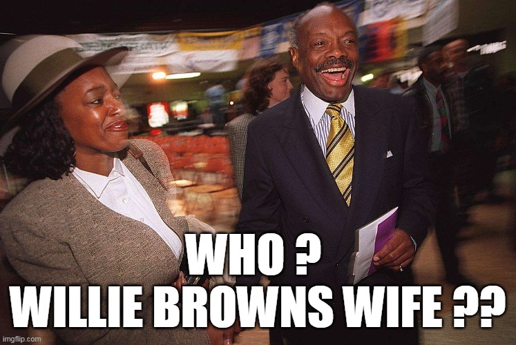 WHO ? 
WILLIE BROWNS WIFE ?? | made w/ Imgflip meme maker