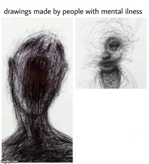 drawings made by people with mental ilness | image tagged in drawings made by people with mental ilness | made w/ Imgflip meme maker