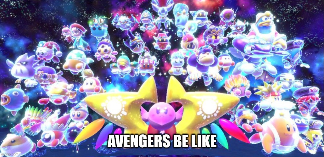 Kirby Avengers | AVENGERS BE LIKE | image tagged in kirby avengers,avengers,marvel,kirby,nintendo | made w/ Imgflip meme maker