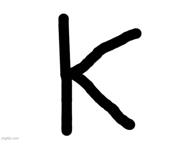 k. just k | made w/ Imgflip meme maker