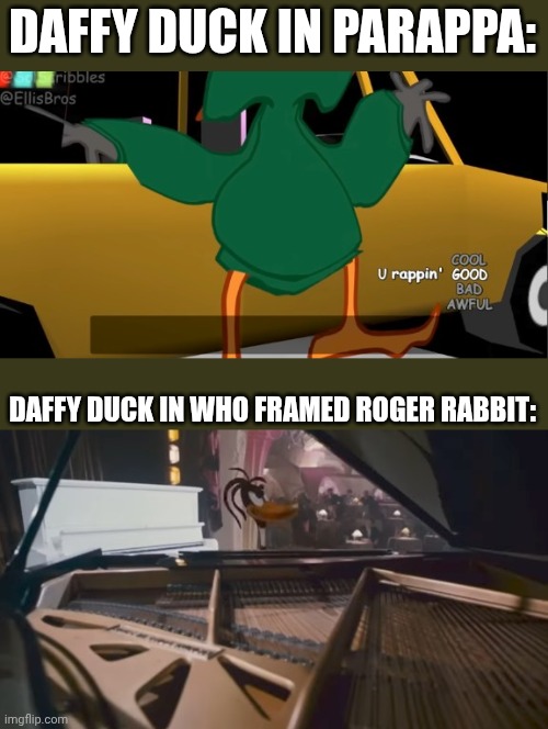 You're dethpicable. | DAFFY DUCK IN PARAPPA:; DAFFY DUCK IN WHO FRAMED ROGER RABBIT: | image tagged in daffy duck,funny memes | made w/ Imgflip meme maker