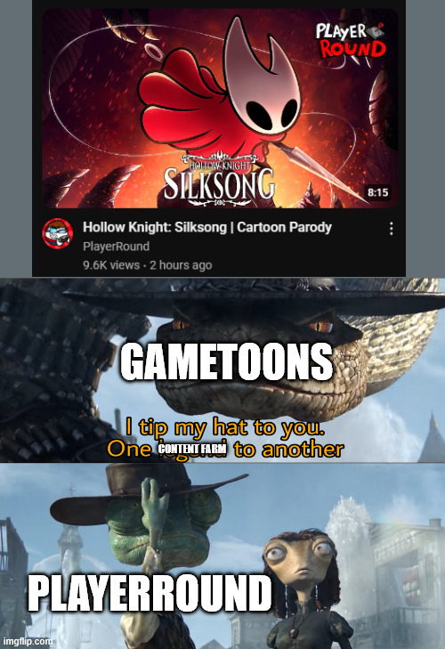Another joins their group... | GAMETOONS; CONTENT FARM; PLAYERROUND | image tagged in i tip my hat to you one legend to another,hollow knight silksong,playerround | made w/ Imgflip meme maker