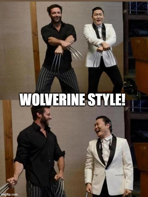Wolverine Style | WOLVERINE STYLE! | image tagged in wolverine | made w/ Imgflip meme maker