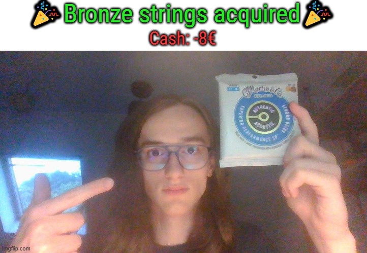 I look kinda cwazy here | 🎉Bronze strings acquired🎉; Cash: -8€ | made w/ Imgflip meme maker
