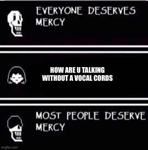 It’s a theory | HOW ARE U TALKING WITHOUT A VOCAL CORDS | image tagged in mercy undertale | made w/ Imgflip meme maker